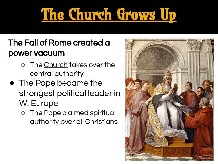 The Church Grows Up The Fall of Rome created a power vacuum ○ The
