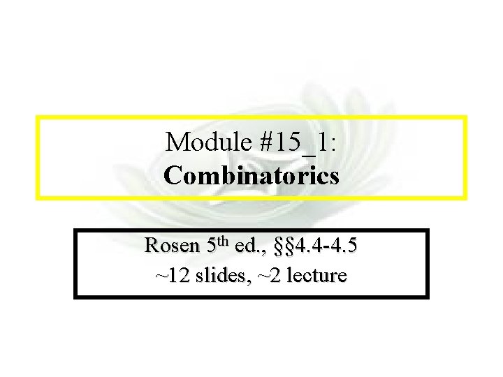 Module #7 - Complexity Module #15_1: Combinatorics Rosen 5 th ed. , §§ 4.