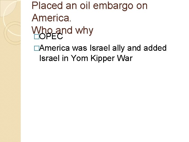 Placed an oil embargo on America. Who and why �OPEC �America was Israel ally