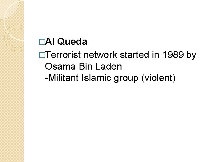 �Al Queda �Terrorist network started in 1989 by Osama Bin Laden -Militant Islamic group