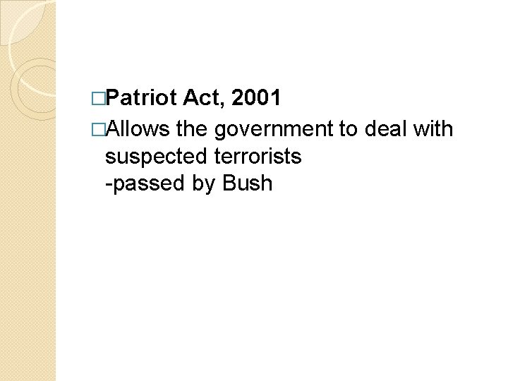 �Patriot Act, 2001 �Allows the government to deal with suspected terrorists -passed by Bush