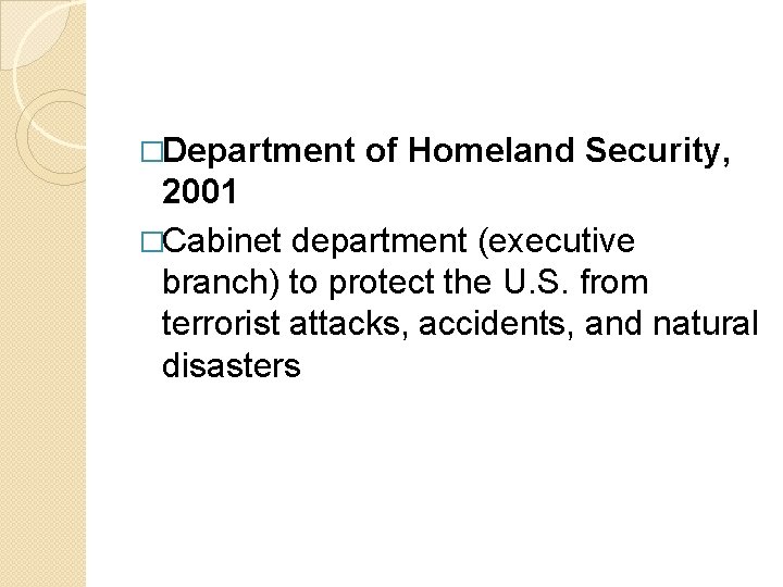 �Department of Homeland Security, 2001 �Cabinet department (executive branch) to protect the U. S.
