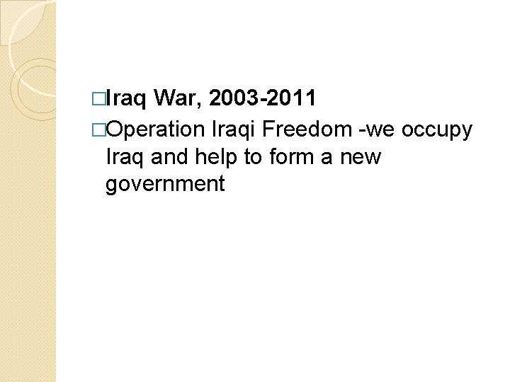 �Iraq War, 2003 -2011 �Operation Iraqi Freedom -we occupy Iraq and help to form