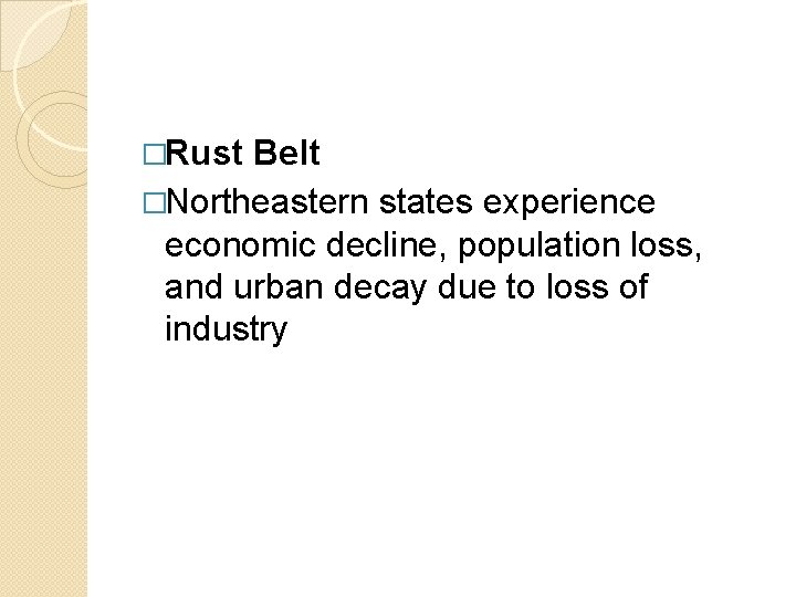 �Rust Belt �Northeastern states experience economic decline, population loss, and urban decay due to