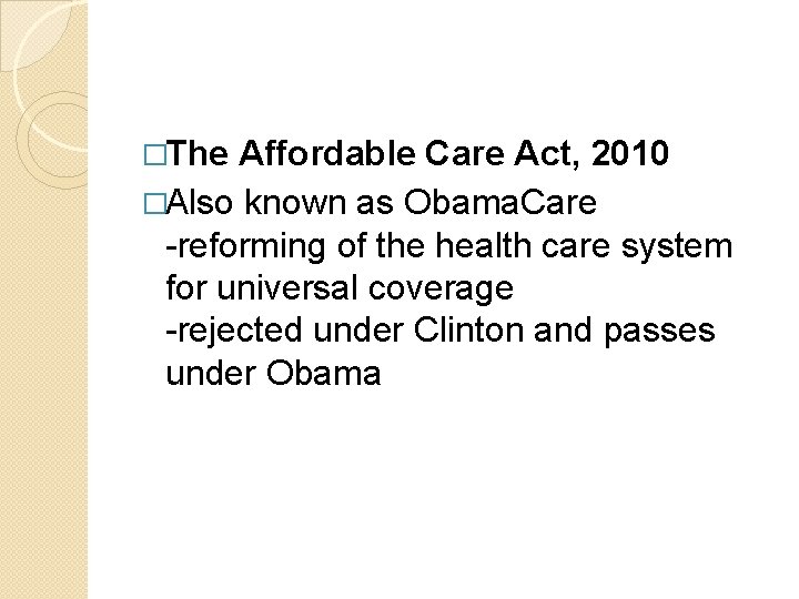 �The Affordable Care Act, 2010 �Also known as Obama. Care -reforming of the health