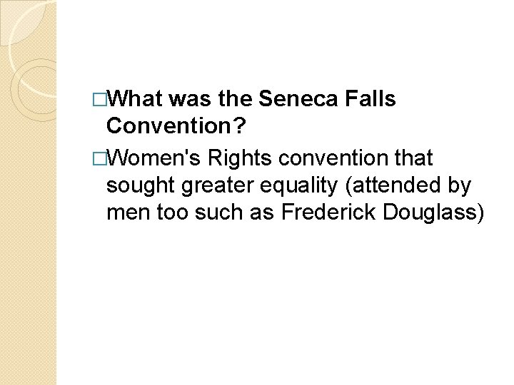 �What was the Seneca Falls Convention? �Women's Rights convention that sought greater equality (attended