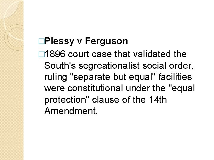 �Plessy v Ferguson � 1896 court case that validated the South's segreationalist social order,