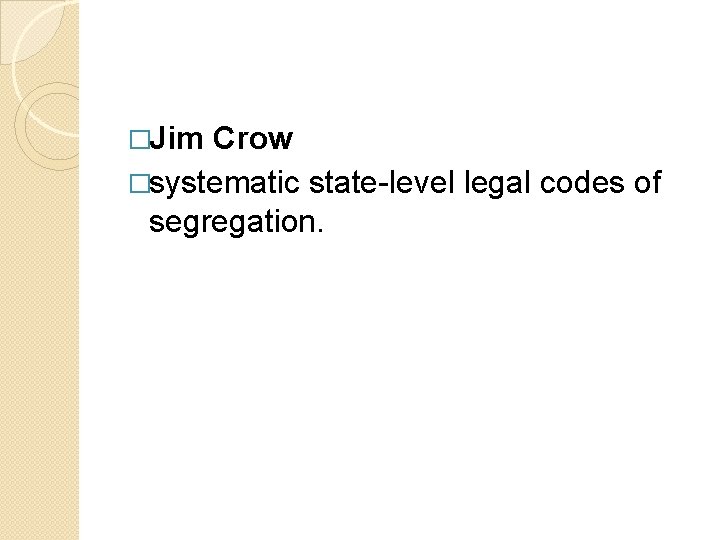 �Jim Crow �systematic state-level legal codes of segregation. 