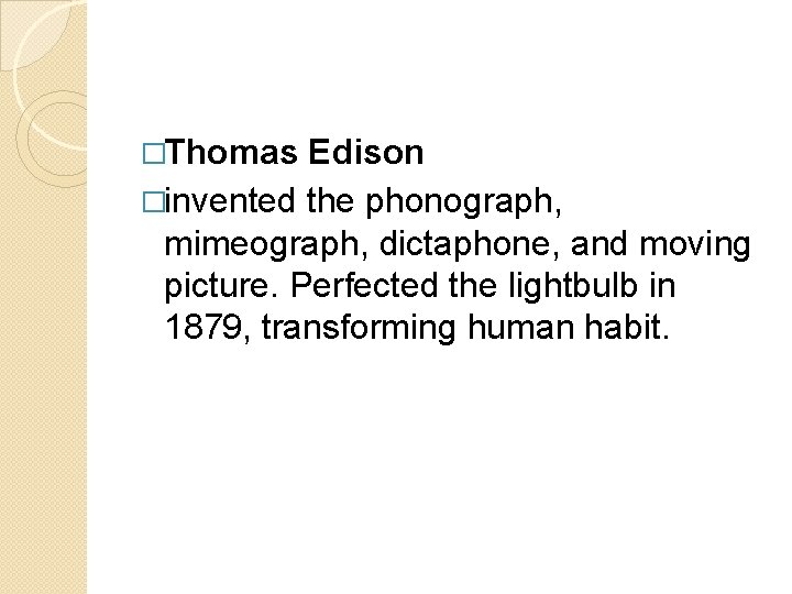 �Thomas Edison �invented the phonograph, mimeograph, dictaphone, and moving picture. Perfected the lightbulb in