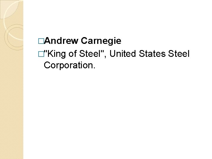 �Andrew Carnegie �"King of Steel", United States Steel Corporation. 