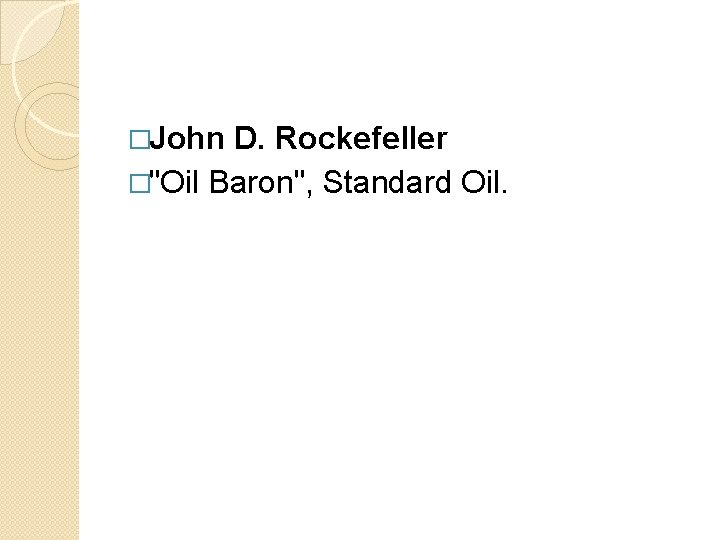 �John D. Rockefeller �"Oil Baron", Standard Oil. 