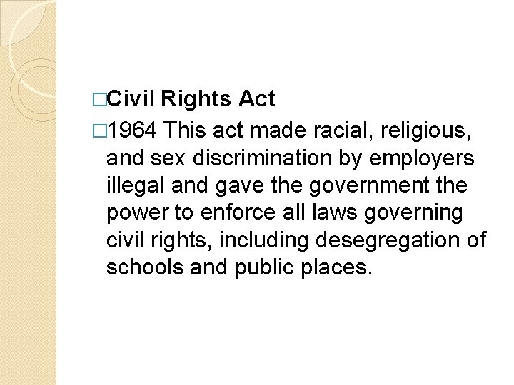 �Civil Rights Act � 1964 This act made racial, religious, and sex discrimination by