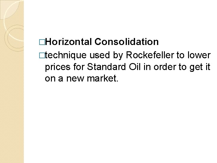 �Horizontal Consolidation �technique used by Rockefeller to lower prices for Standard Oil in order