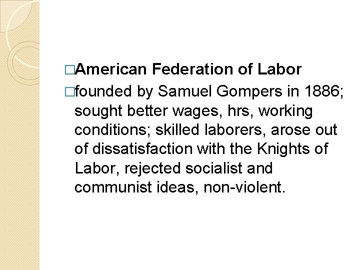 �American Federation of Labor �founded by Samuel Gompers in 1886; sought better wages, hrs,