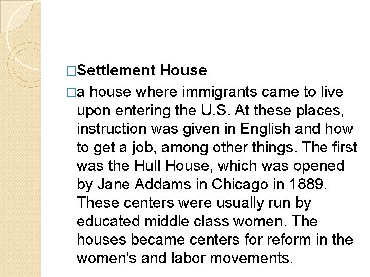 �Settlement House �a house where immigrants came to live upon entering the U. S.