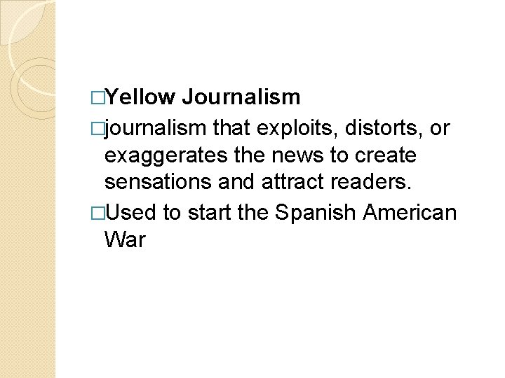 �Yellow Journalism �journalism that exploits, distorts, or exaggerates the news to create sensations and