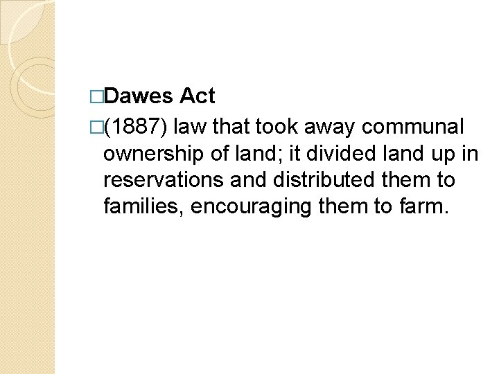 �Dawes Act �(1887) law that took away communal ownership of land; it divided land