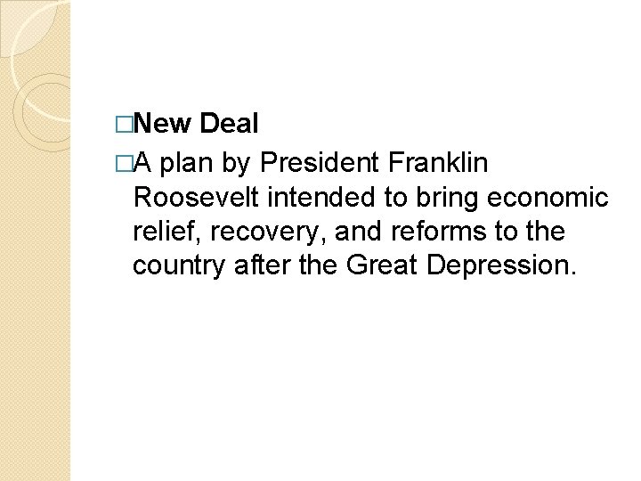�New Deal �A plan by President Franklin Roosevelt intended to bring economic relief, recovery,