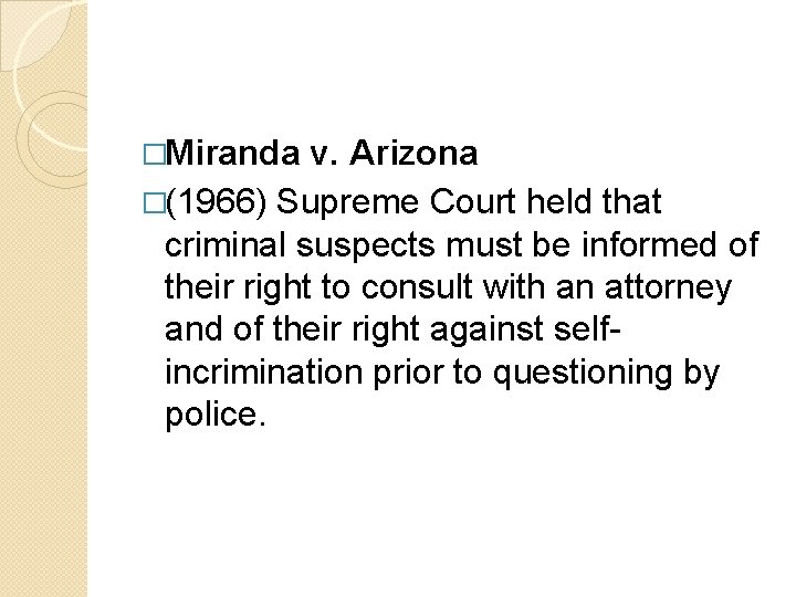 �Miranda v. Arizona �(1966) Supreme Court held that criminal suspects must be informed of