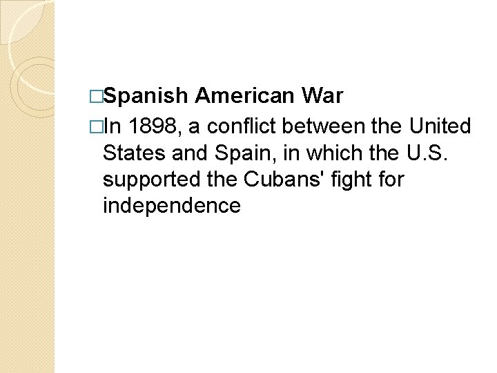 �Spanish American War �In 1898, a conflict between the United States and Spain, in