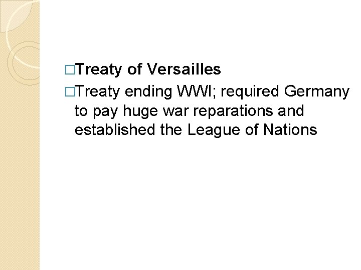 �Treaty of Versailles �Treaty ending WWI; required Germany to pay huge war reparations and