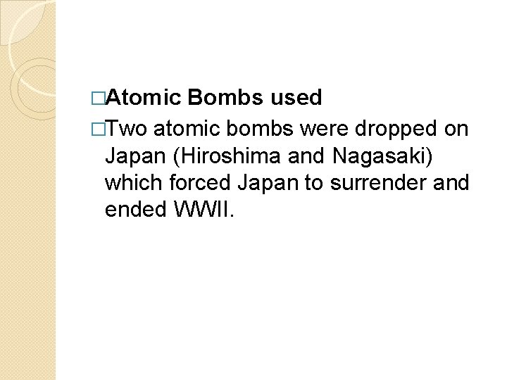�Atomic Bombs used �Two atomic bombs were dropped on Japan (Hiroshima and Nagasaki) which