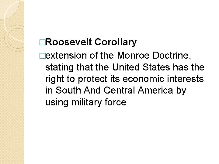 �Roosevelt Corollary �extension of the Monroe Doctrine, stating that the United States has the