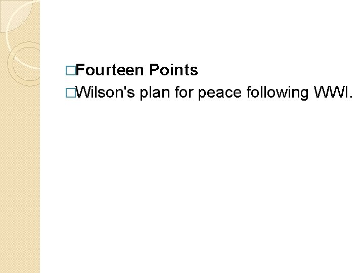 �Fourteen Points �Wilson's plan for peace following WWI. 