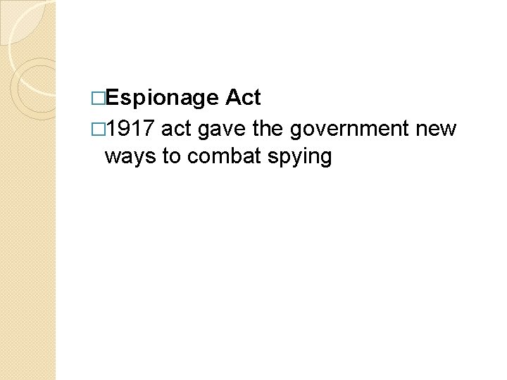 �Espionage Act � 1917 act gave the government new ways to combat spying 