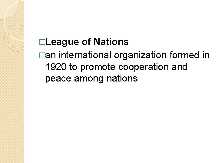 �League of Nations �an international organization formed in 1920 to promote cooperation and peace