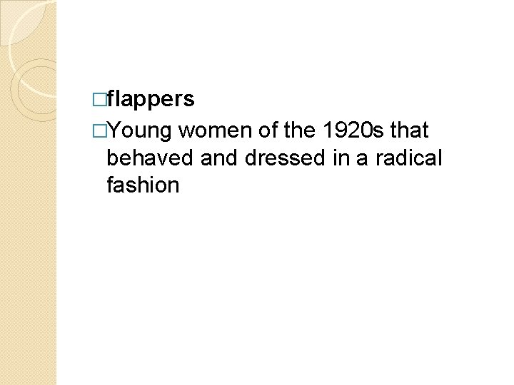 �flappers �Young women of the 1920 s that behaved and dressed in a radical