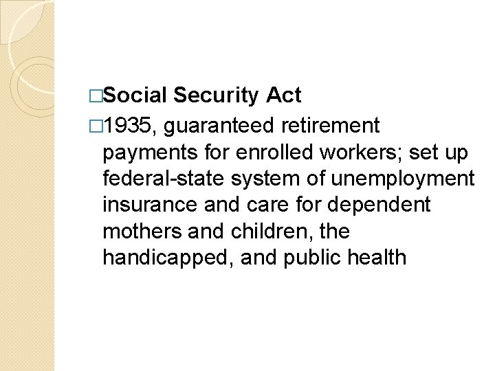 �Social Security Act � 1935, guaranteed retirement payments for enrolled workers; set up federal-state