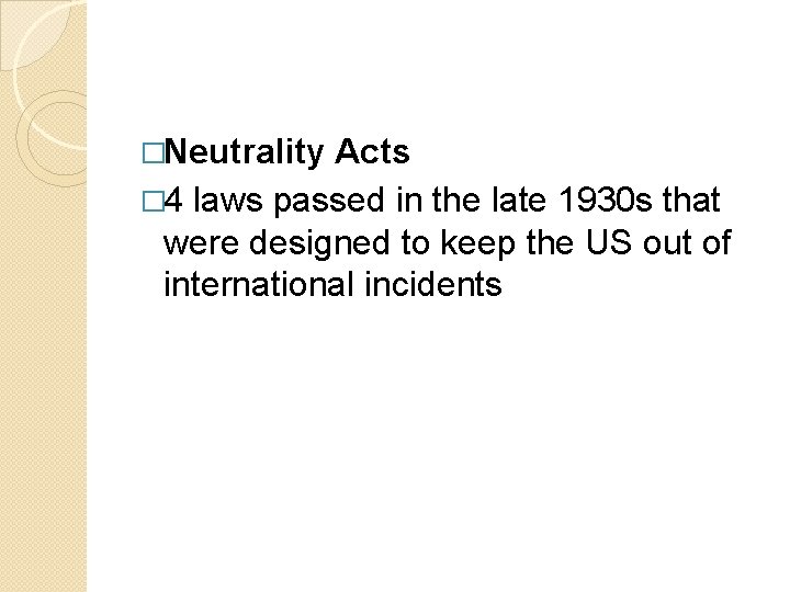 �Neutrality Acts � 4 laws passed in the late 1930 s that were designed