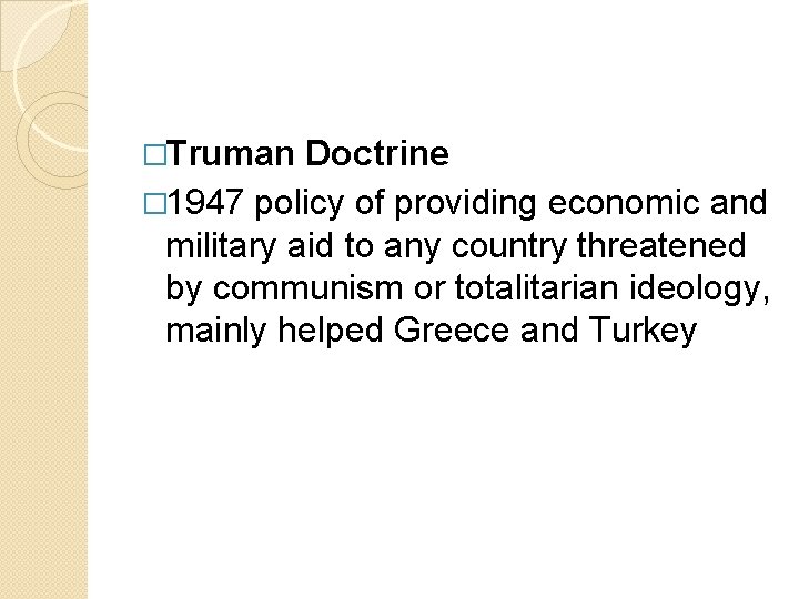 �Truman Doctrine � 1947 policy of providing economic and military aid to any country