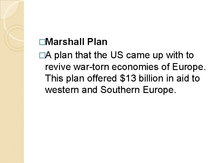 �Marshall Plan �A plan that the US came up with to revive war-torn economies