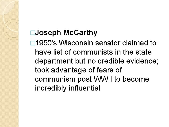 �Joseph Mc. Carthy � 1950's Wisconsin senator claimed to have list of communists in
