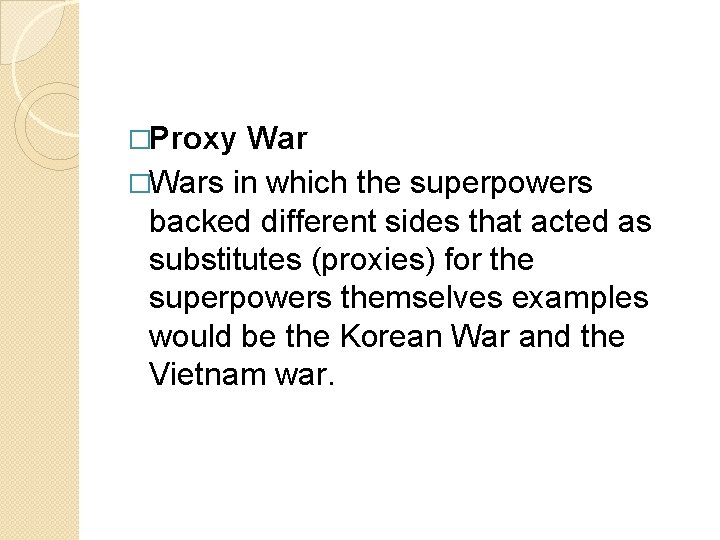 �Proxy War �Wars in which the superpowers backed different sides that acted as substitutes