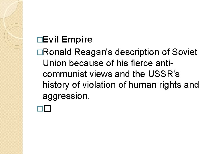 �Evil Empire �Ronald Reagan's description of Soviet Union because of his fierce anticommunist views