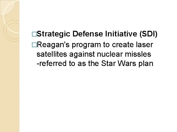 �Strategic Defense Initiative (SDI) �Reagan's program to create laser satellites against nuclear missles -referred