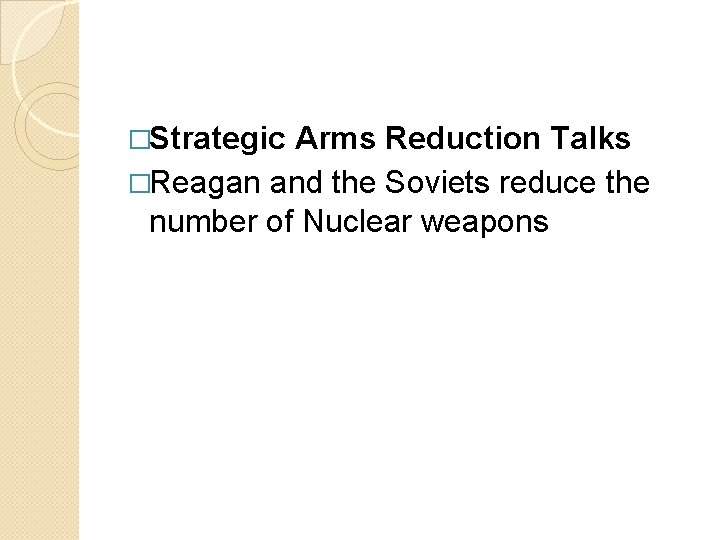 �Strategic Arms Reduction Talks �Reagan and the Soviets reduce the number of Nuclear weapons