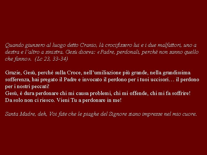 Quando giunsero al luogo detto Cranio, là crocifissero lui e i due malfattori, uno