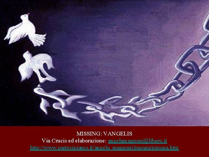 MISSING: VANGELIS Via Crucis ed elaborazione: angelamagnoni@libero. it http: //www. partecipiamo. it/angela_magnoni/pasqua. htm 