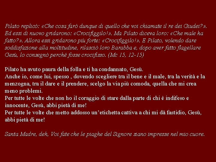 Pilato replicò: «Che cosa farò dunque di quello che voi chiamate il re dei