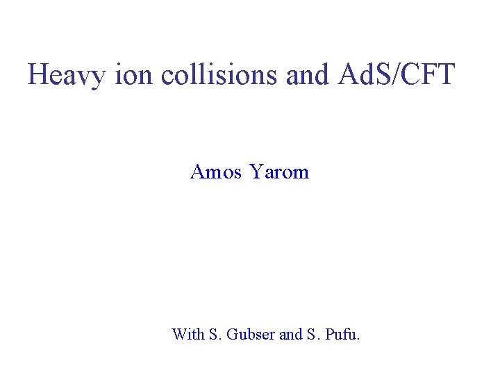 Heavy ion collisions and Ad. S/CFT Amos Yarom With S. Gubser and S. Pufu.