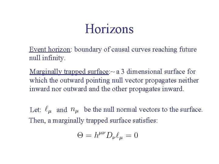 Horizons Event horizon: boundary of causal curves reaching future null infinity. Marginally trapped surface: