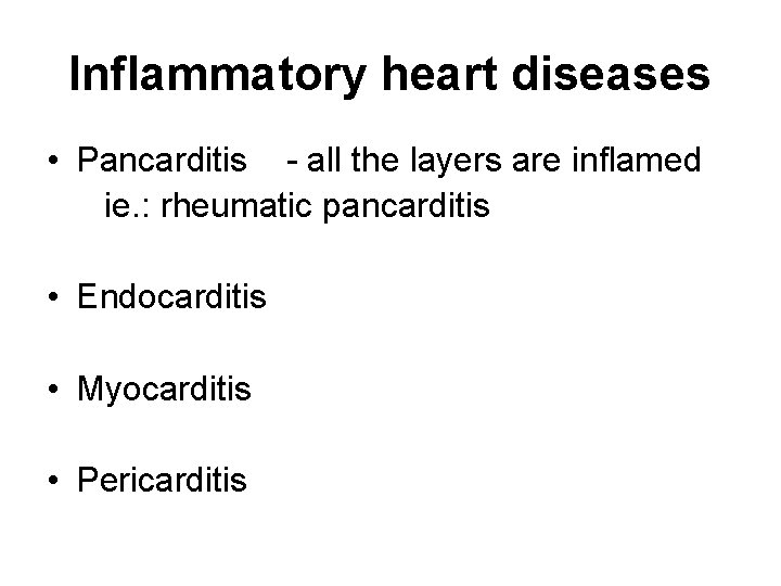 Inflammatory heart diseases • Pancarditis - all the layers are inflamed ie. : rheumatic Inflammatory heart diseases • Pancarditis - all the layers are inflamed ie. : rheumatic