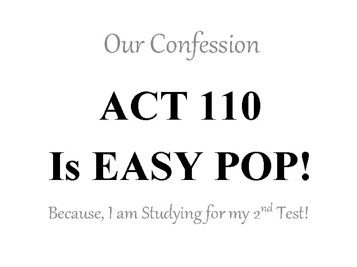 Our Confession ACT 110 Is EASY POP! Because, I am Studying for my 2