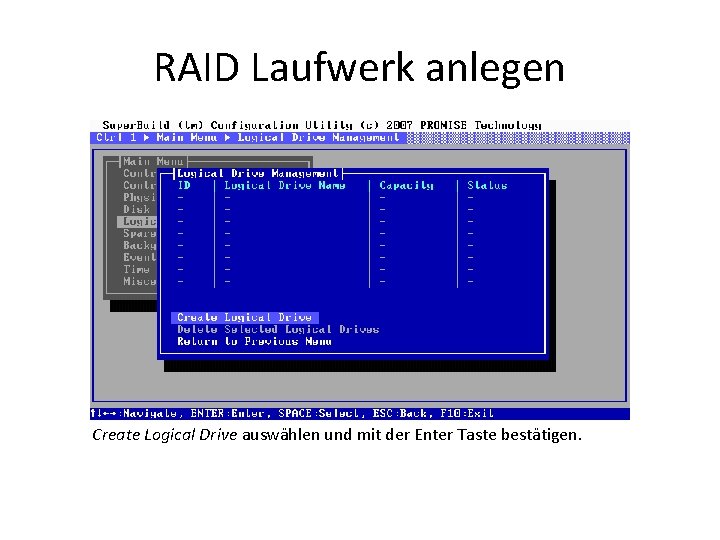 RAID Laufwerk anlegen Create Logical Drive auswählen und mit der Enter Taste bestätigen. 