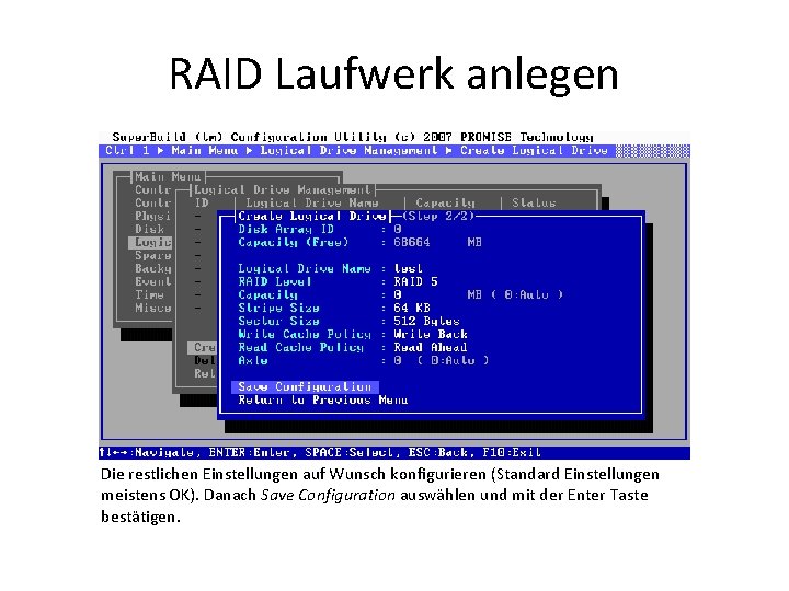 RAID Laufwerk anlegen Die restlichen Einstellungen auf Wunsch konfigurieren (Standard Einstellungen meistens OK). Danach