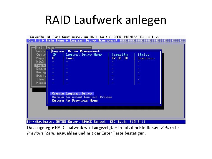 RAID Laufwerk anlegen Das angelegte RAID Laufwerk wird angezeigt. Hier mit den Pfeiltasten Return